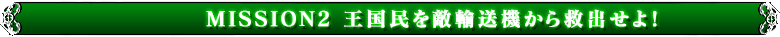 MISSION2 王国民を敵輸送機から救出せよ！